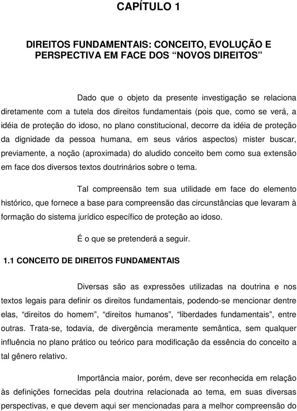 previamente, a noção (aproximada) do aludido conceito bem como sua extensão em face dos diversos textos doutrinários sobre o tema.