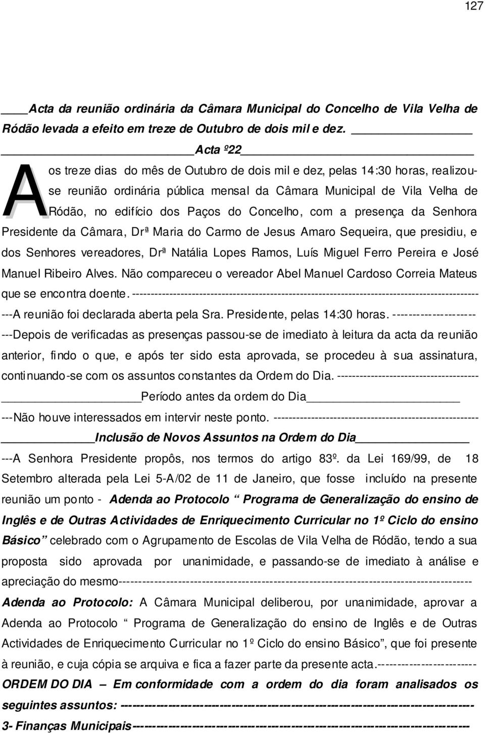 Concelho, com a presença da Senhora Presidente da Câmara, Drª Maria do Carmo de Jesus Amaro Sequeira, que presidiu, e dos Senhores vereadores, Drª Natália Lopes Ramos, Luís Miguel Ferro Pereira e