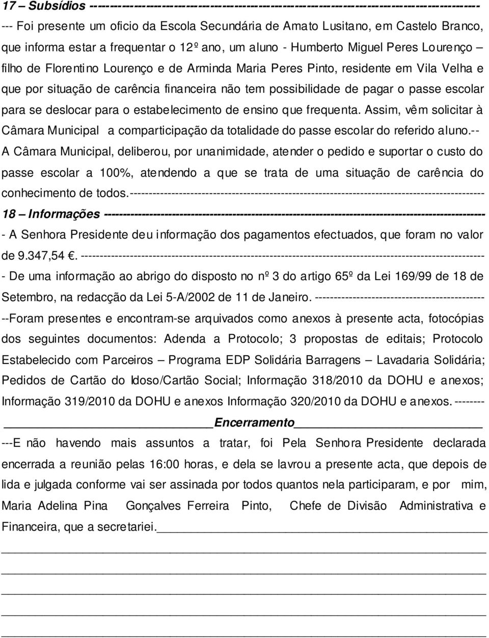 financeira não tem possibilidade de pagar o passe escolar para se deslocar para o estabelecimento de ensino que frequenta.