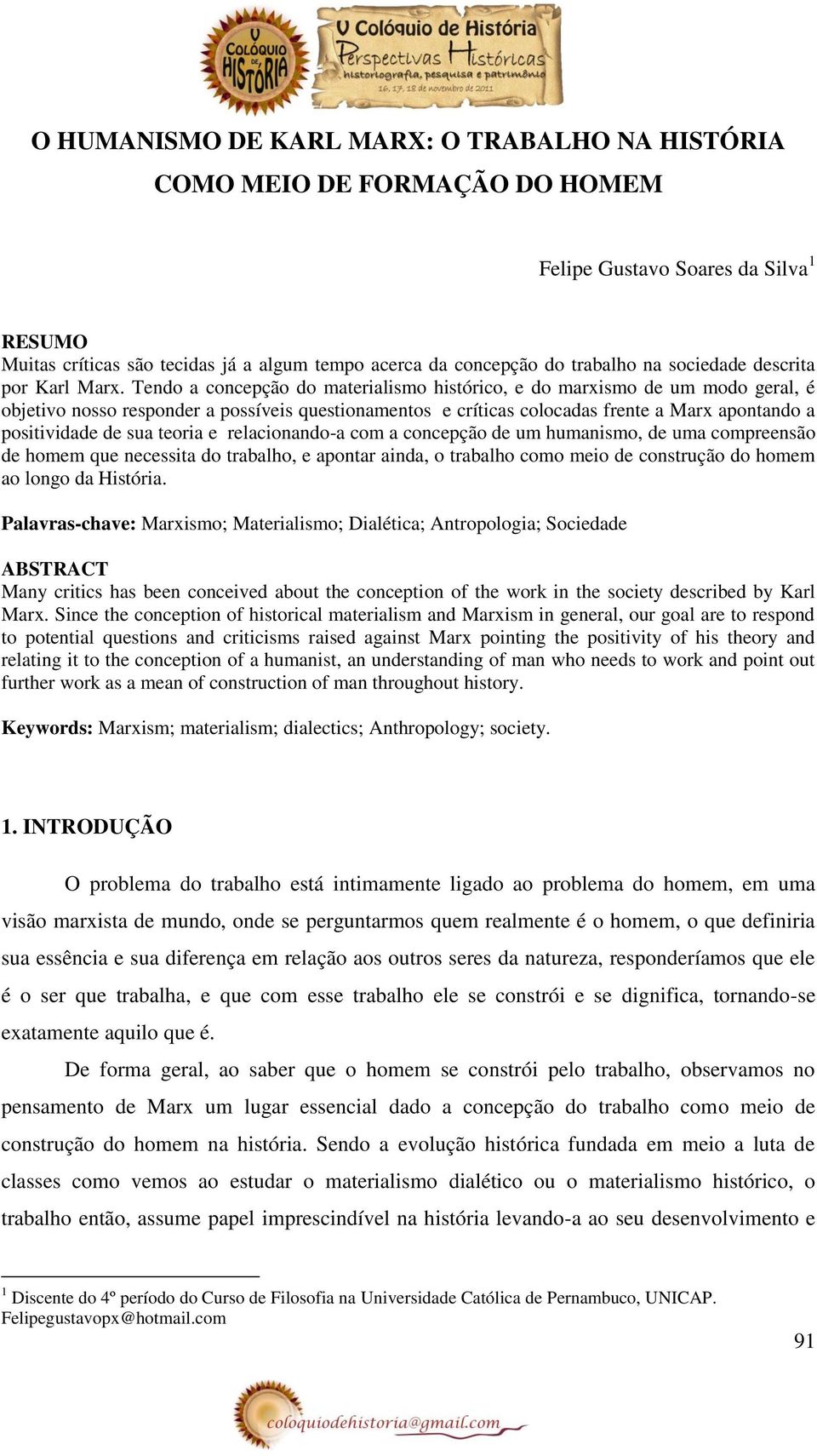 Tendo a concepção do materialismo histórico, e do marxismo de um modo geral, é objetivo nosso responder a possíveis questionamentos e críticas colocadas frente a Marx apontando a positividade de sua