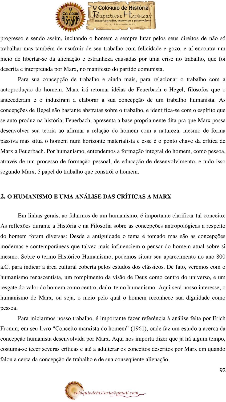 Para sua concepção de trabalho e ainda mais, para relacionar o trabalho com a autoprodução do homem, Marx irá retomar idéias de Feuerbach e Hegel, filósofos que o antecederam e o induziram a elaborar