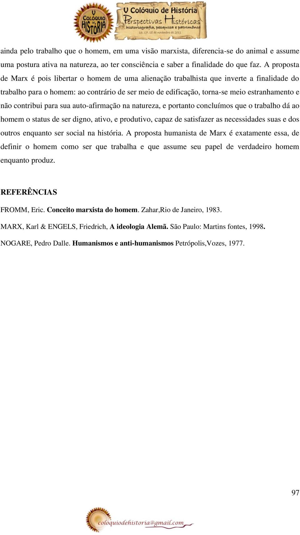 contribui para sua auto-afirmação na natureza, e portanto concluímos que o trabalho dá ao homem o status de ser digno, ativo, e produtivo, capaz de satisfazer as necessidades suas e dos outros