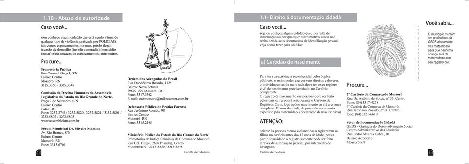 fazer para obtê-los: a) Certidão de nascimento Você sabia... O município mantém um profissional da GEDS diariamente nas maternidade para que nenhuma criança saia da maternidade sem seu registro civil.