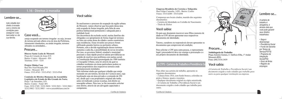 Fones: 3315.4763 / 3315.4762 / 3315.4764 Comissão de Direitos Humanos da Assembléia Legislativa do Estado do Rio Grande do Norte. Praça 7 de Setembro, S/N Bairro: Centro - Natal RN Fone: 3232.