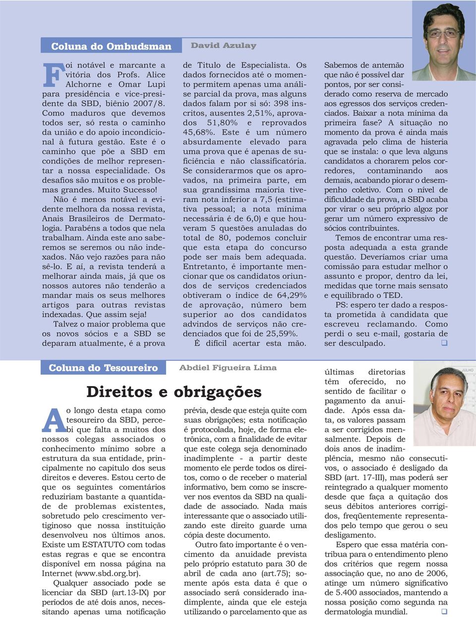 Os desafios são muitos e os problemas grandes. Muito Sucesso! Não é menos notável a evidente melhora da nossa revista, Anais Brasileiros de Dermatologia. Parabéns a todos que nela trabalham.