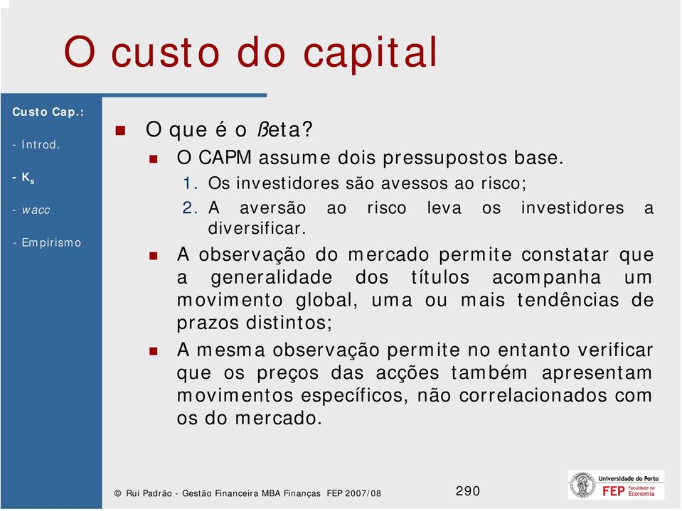 A observação do mercado permite constatar que a generalidade dos títulos acompanha um movimento global, uma ou mais tendências