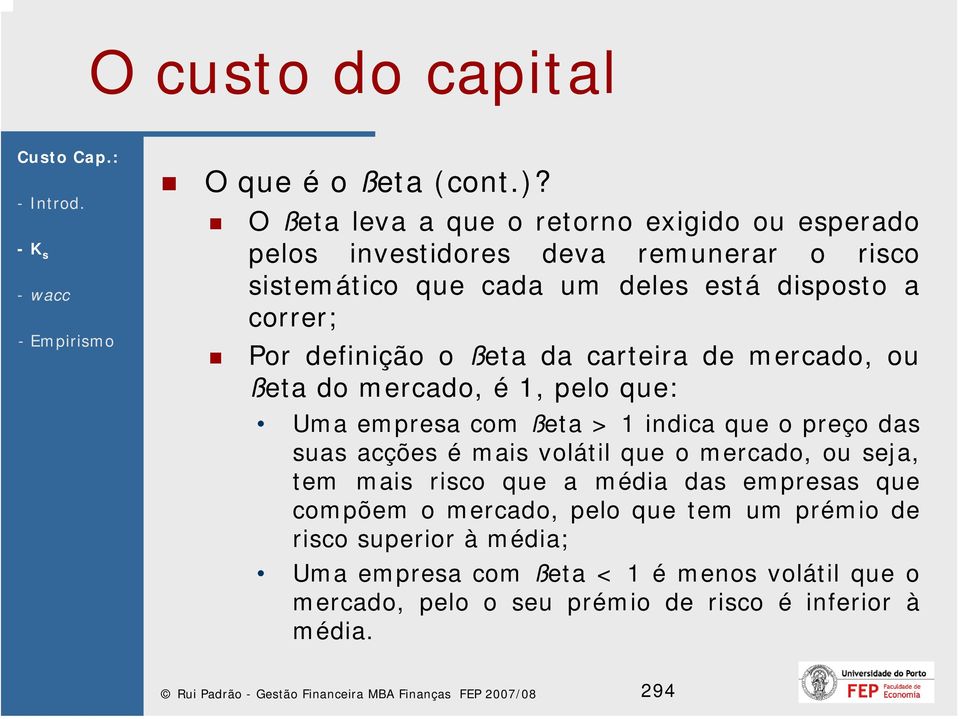 definição o ßeta da carteira de mercado, ou ßeta do mercado, é 1, pelo que: Uma empresa com ßeta > 1 indica que o preço das suas acções é mais volátil que