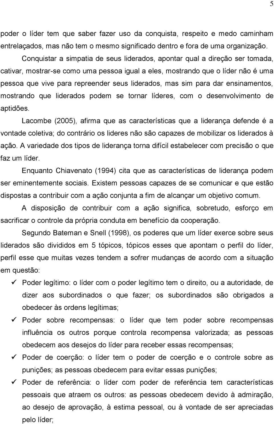 liderados, mas sim para dar ensinamentos, mostrando que liderados podem se tornar líderes, com o desenvolvimento de aptidões.