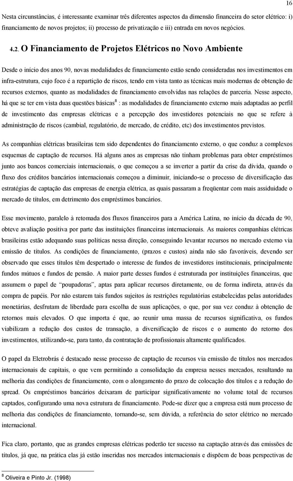 O Financiamento de Projetos Elétricos no Novo Ambiente Desde o início dos anos 90, novas modalidades de financiamento estão sendo consideradas nos investimentos em infra-estrutura, cujo foco é a