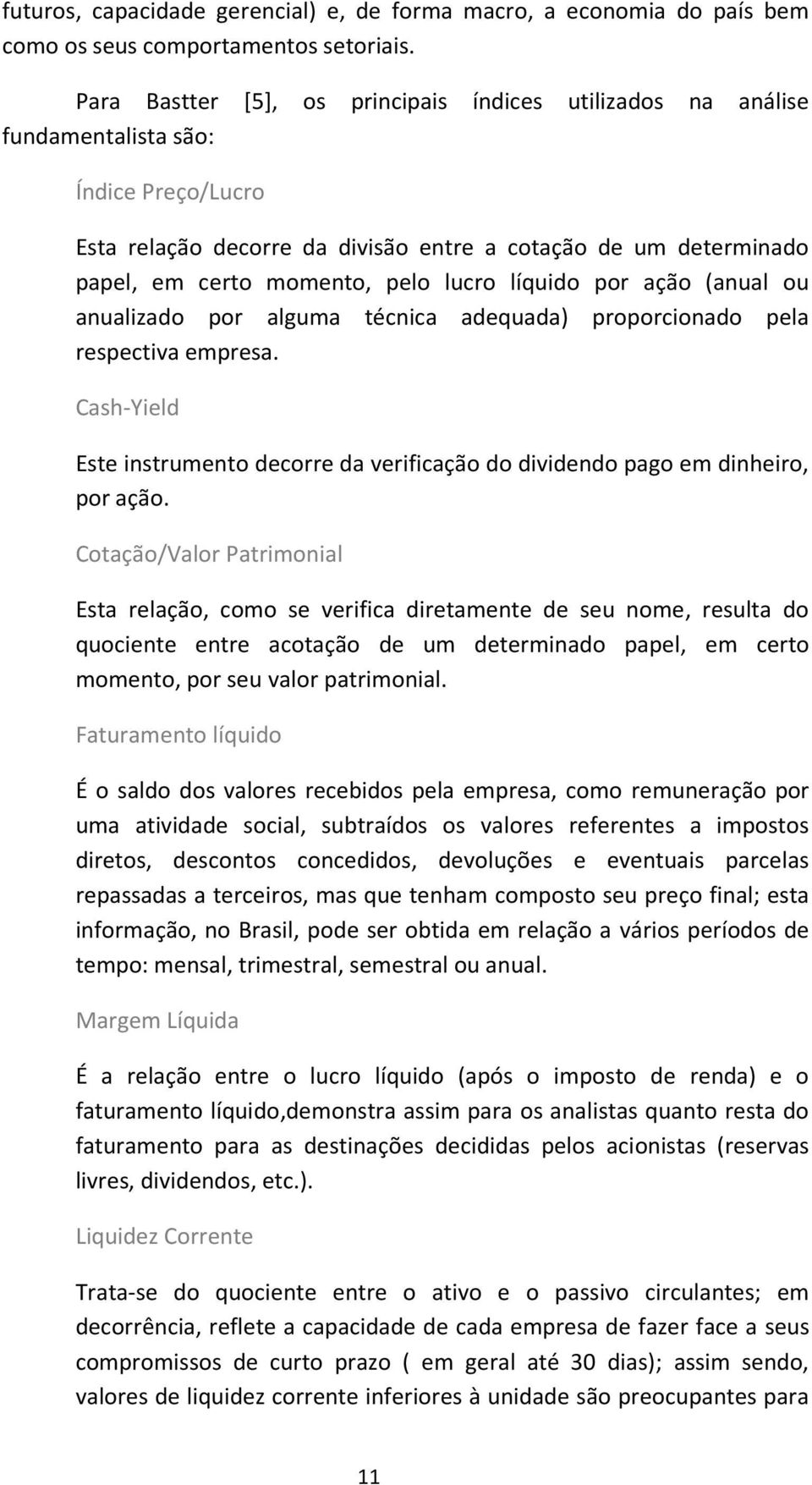 líquio por ação (anual ou anualizao por alguma técnica aequaa) proporcionao pela respectiva empresa. Cash-Yiel Este instrumento ecorre a verificação o ivieno pago em inheiro, por ação.