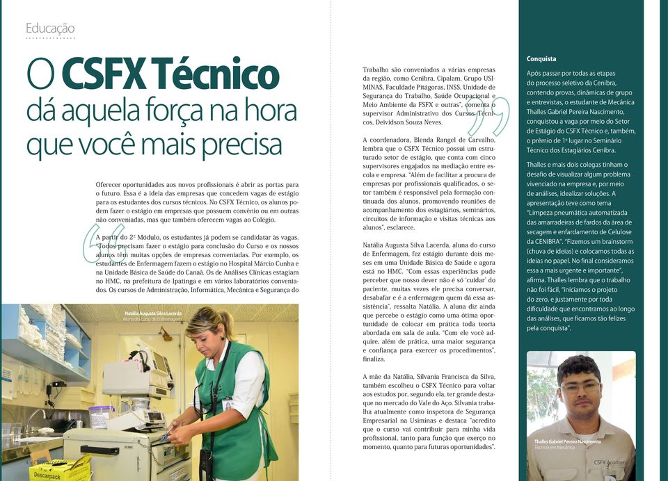 No CSFX Técnico, os alunos podem fazer o estágio em empresas que possuem convênio ou em outras não conveniadas, mas que também oferecem vagas ao Colégio.