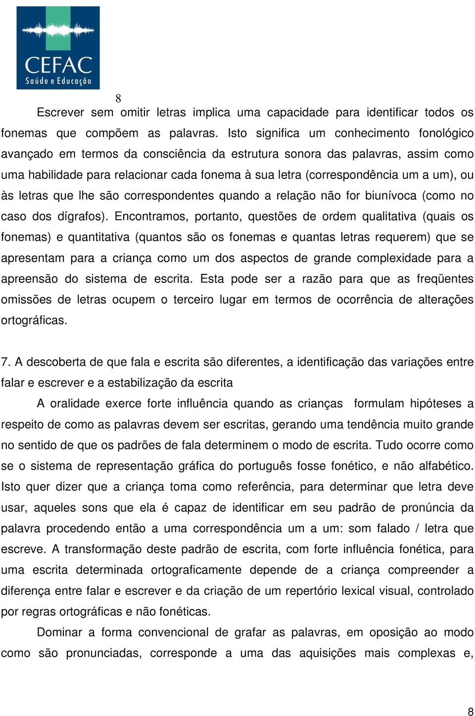 um), ou às letras que lhe são correspondentes quando a relação não for biunívoca (como no caso dos dígrafos).