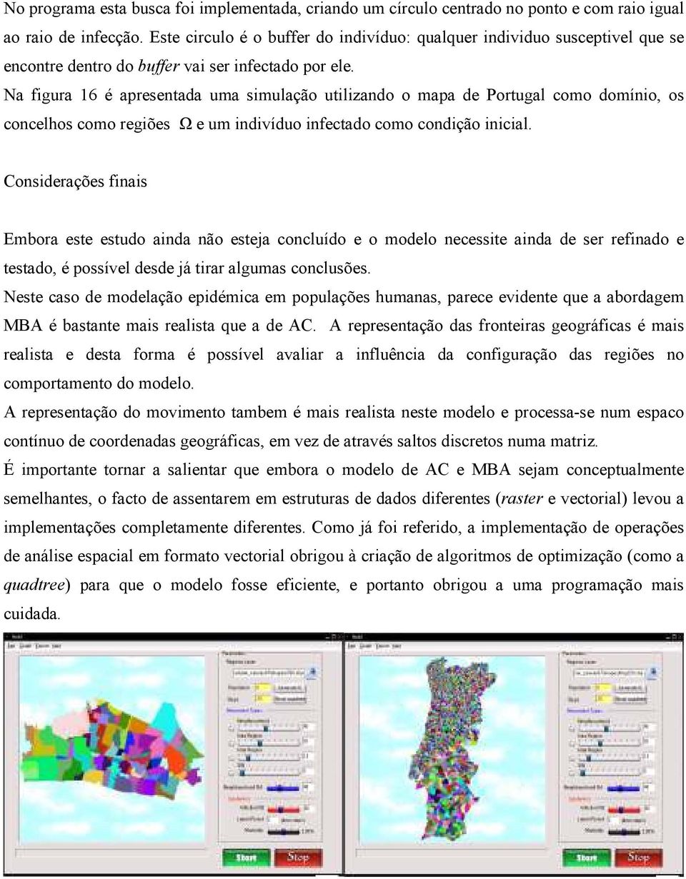 Na figura 16 é apresentada uma simulação utilizando o mapa de Portugal como domínio, os concelhos como regiões Ω e um indivíduo infectado como condição inicial.