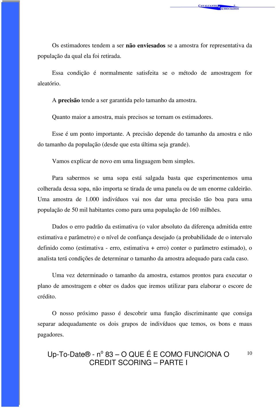 A precisão depende do tamanho da amostra e não do tamanho da população (desde que esta última seja grande). Vamos explicar de novo em uma linguagem bem simples.