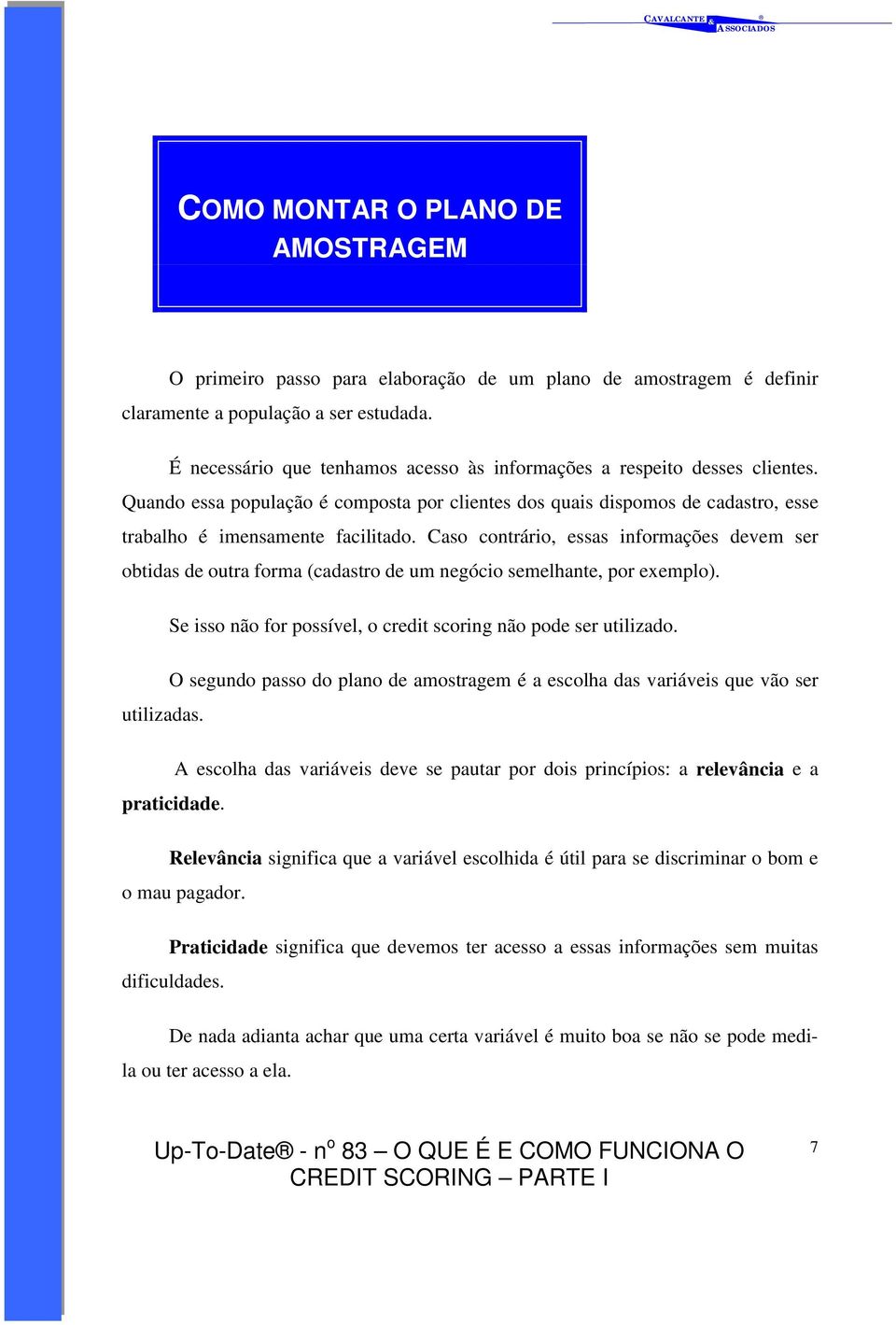 Caso contrário, essas informações devem ser obtidas de outra forma (cadastro de um negócio semelhante, por exemplo). Se isso não for possível, o credit scoring não pode ser utilizado. utilizadas.