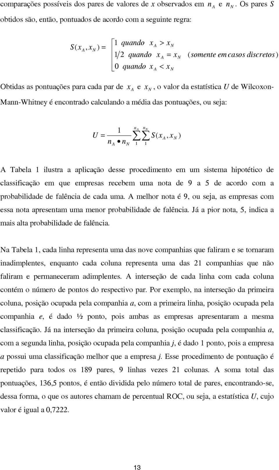 para cada par de x A e x N, o valor da estatística U de Wilcoxon- Mann-Whitney é encontrado calculando a média das pontuações, ou seja: U = n A na nn 1 S( x n N 1 1 A, x N ) A Tabela 1 ilustra a