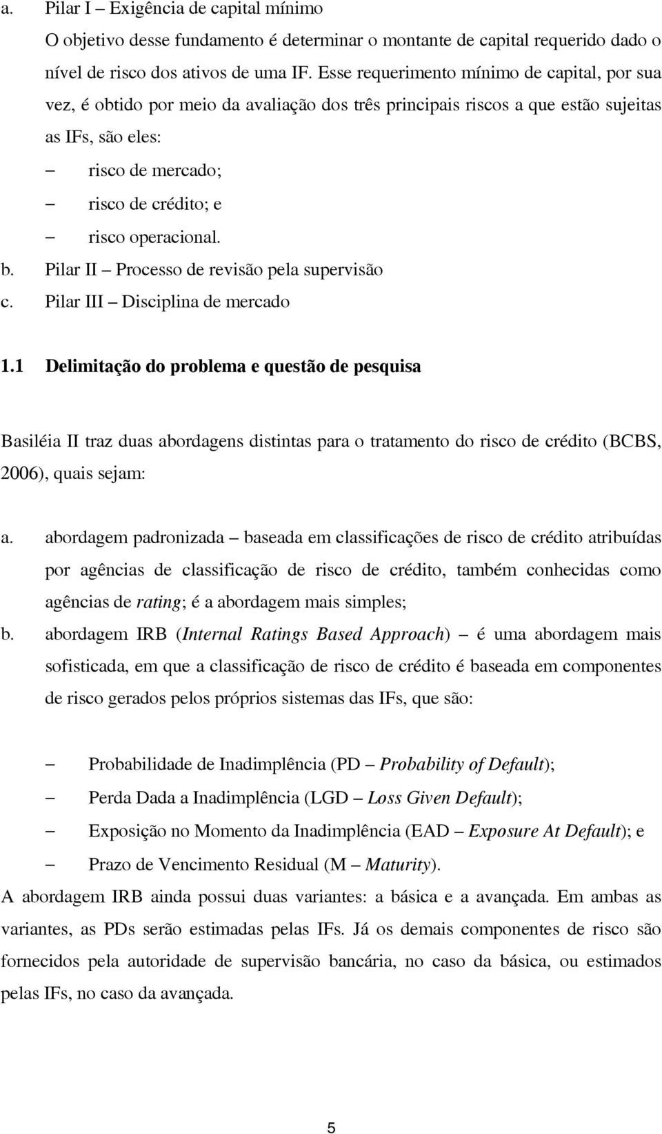 operacional. b. Pilar II Processo de revisão pela supervisão c. Pilar III Disciplina de mercado 1.