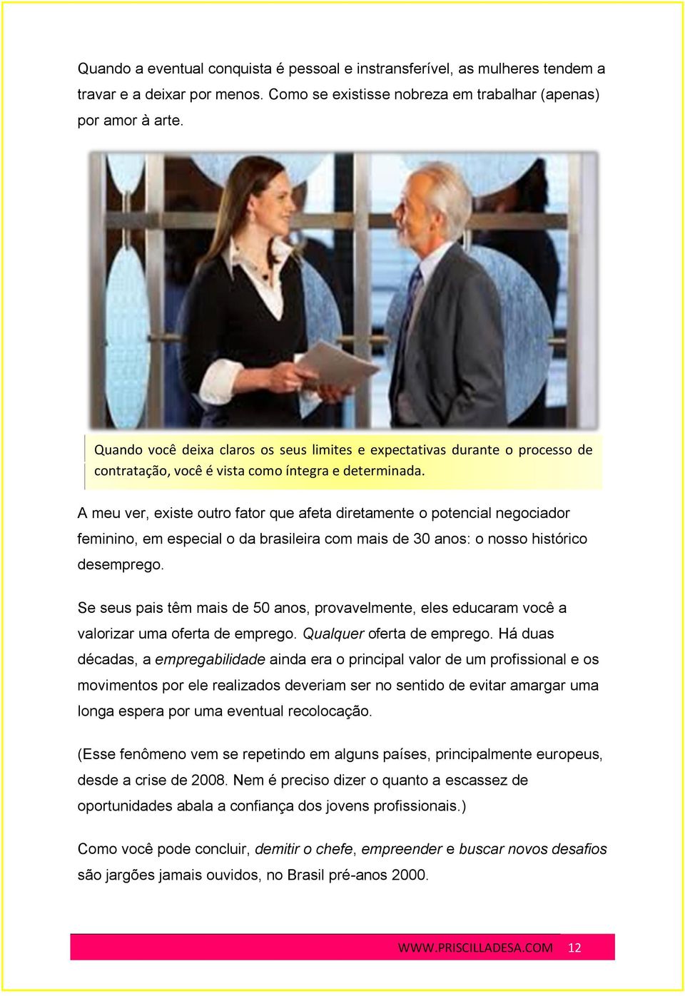 A meu ver, existe outro fator que afeta diretamente o potencial negociador feminino, em especial o da brasileira com mais de 30 anos: o nosso histórico desemprego.