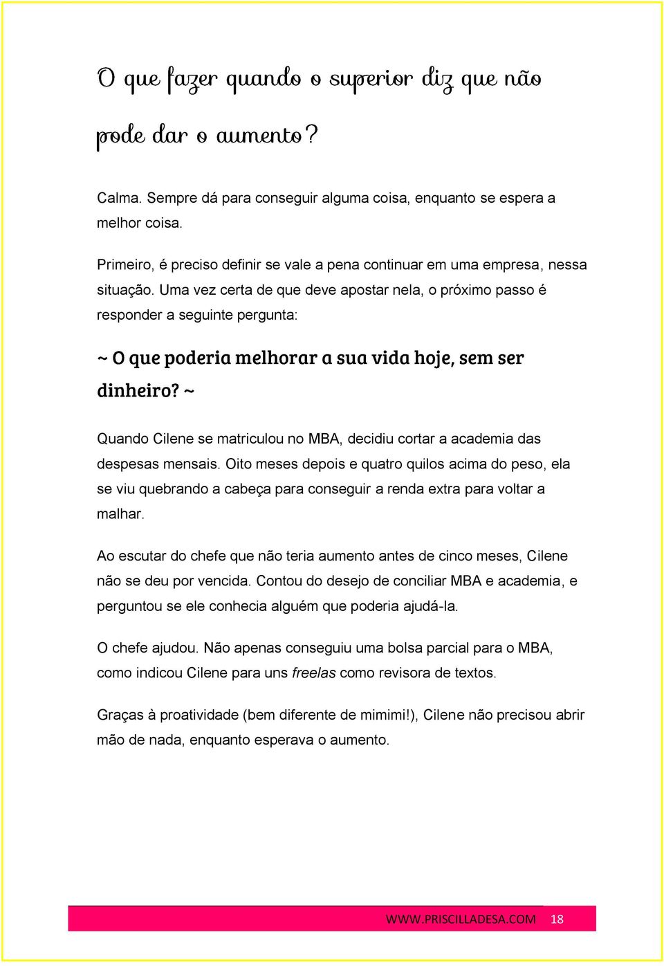 Oito meses depois e quatro quilos acima do peso, ela se viu quebrando a cabeça para conseguir a renda extra para voltar a malhar.