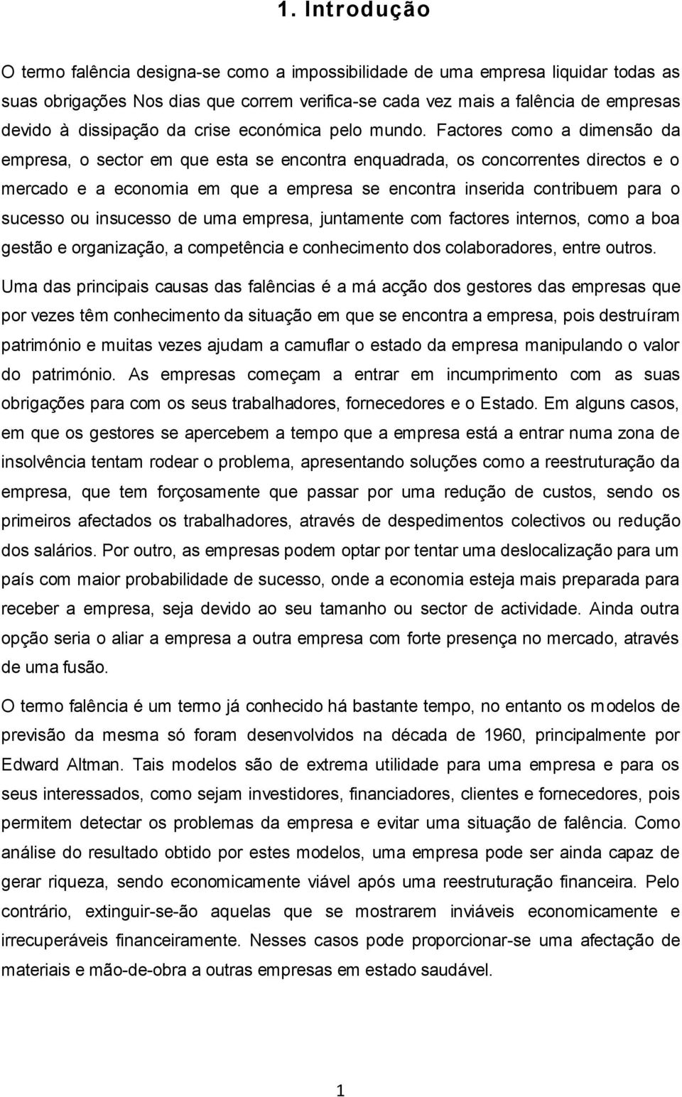 Factores como a dimensão da empresa, o sector em que esta se encontra enquadrada, os concorrentes directos e o mercado e a economia em que a empresa se encontra inserida contribuem para o sucesso ou