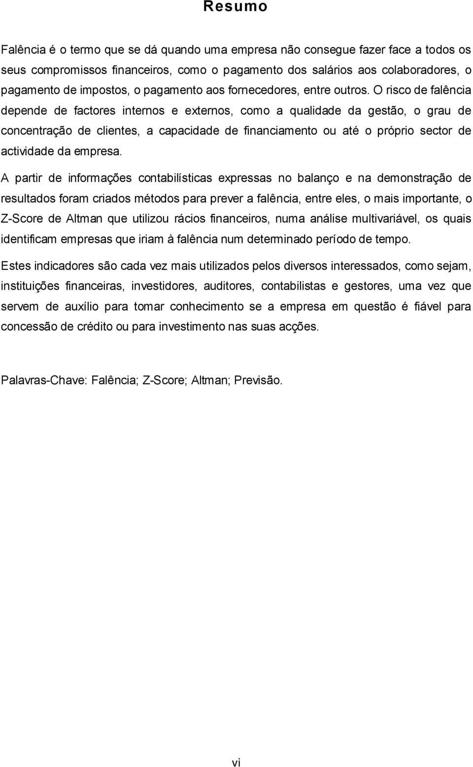 O risco de falência depende de factores internos e externos, como a qualidade da gestão, o grau de concentração de clientes, a capacidade de financiamento ou até o próprio sector de actividade da