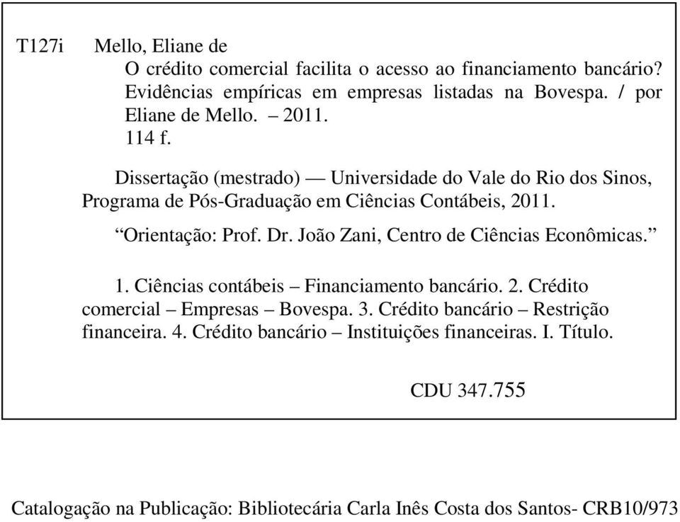 Orientação: Prof. Dr. João Zani, Centro de Ciências Econômicas. 1. Ciências contábeis Financiamento bancário. 2. Crédito comercial Empresas Bovespa. 3.