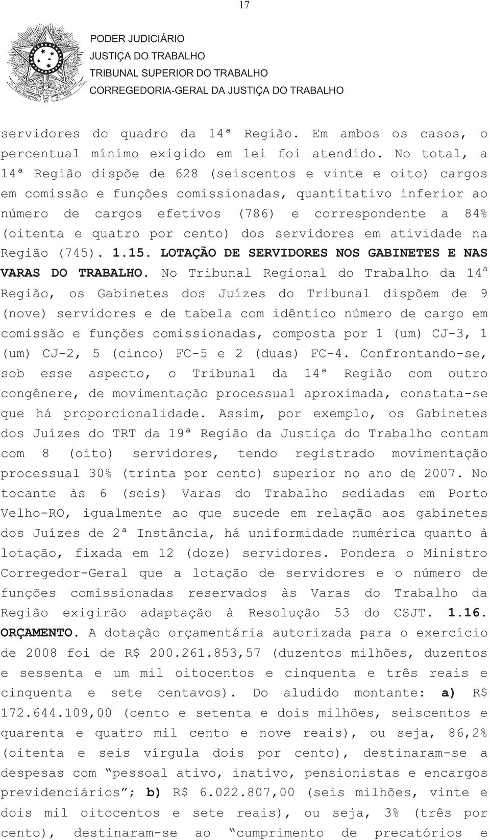 quatro por cento) dos servidores em atividade na Região (745). 1.15. LOTAÇÃO DE SERVIDORES NOS GABINETES E NAS VARAS DO TRABALHO.