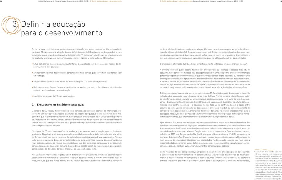 Definir a educação para o desenvolvimento Os percursos e contributos nacionais e internacionais referidos foram construindo diferentes delimitações da ED.