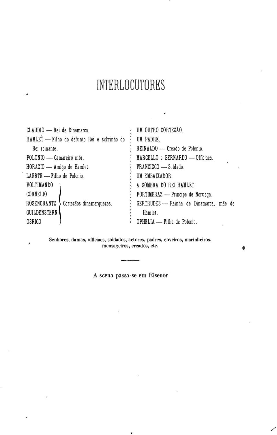 IARCELLO e BERNARDO - Officiaes. FRANCISCO - Soldado. UlI EIBAIXADOR. A SOIERA DO REI HAlLET. FORTIIBRAZ - Principe de Noruega. GERTRUDES - Rainha de Dinamarca.