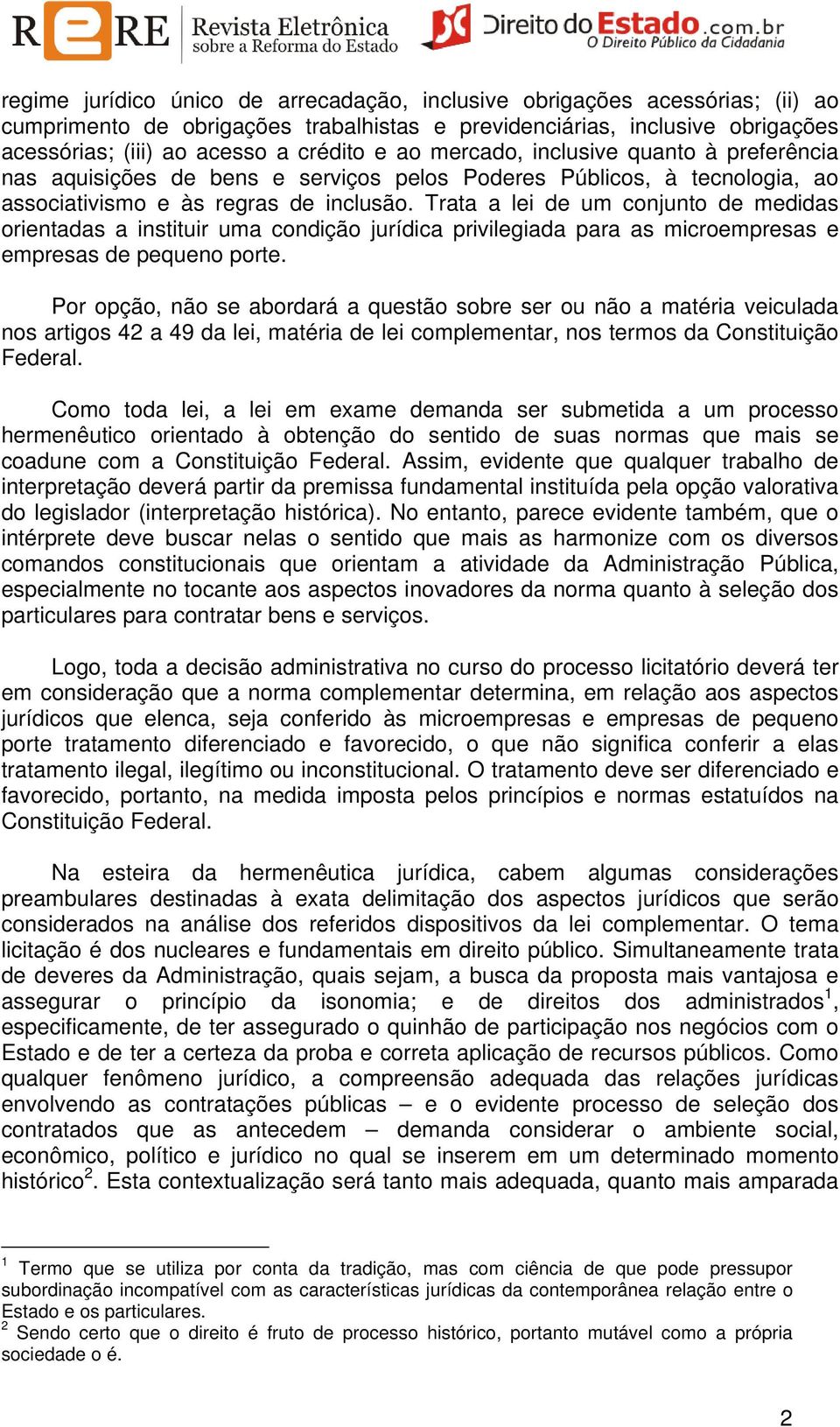 Trata a lei de um conjunto de medidas orientadas a instituir uma condição jurídica privilegiada para as microempresas e empresas de pequeno porte.