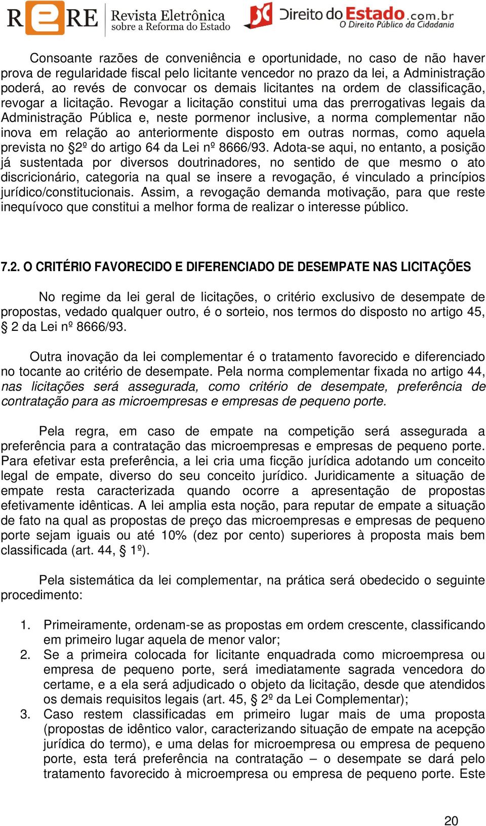 Revogar a licitação constitui uma das prerrogativas legais da Administração Pública e, neste pormenor inclusive, a norma complementar não inova em relação ao anteriormente disposto em outras normas,