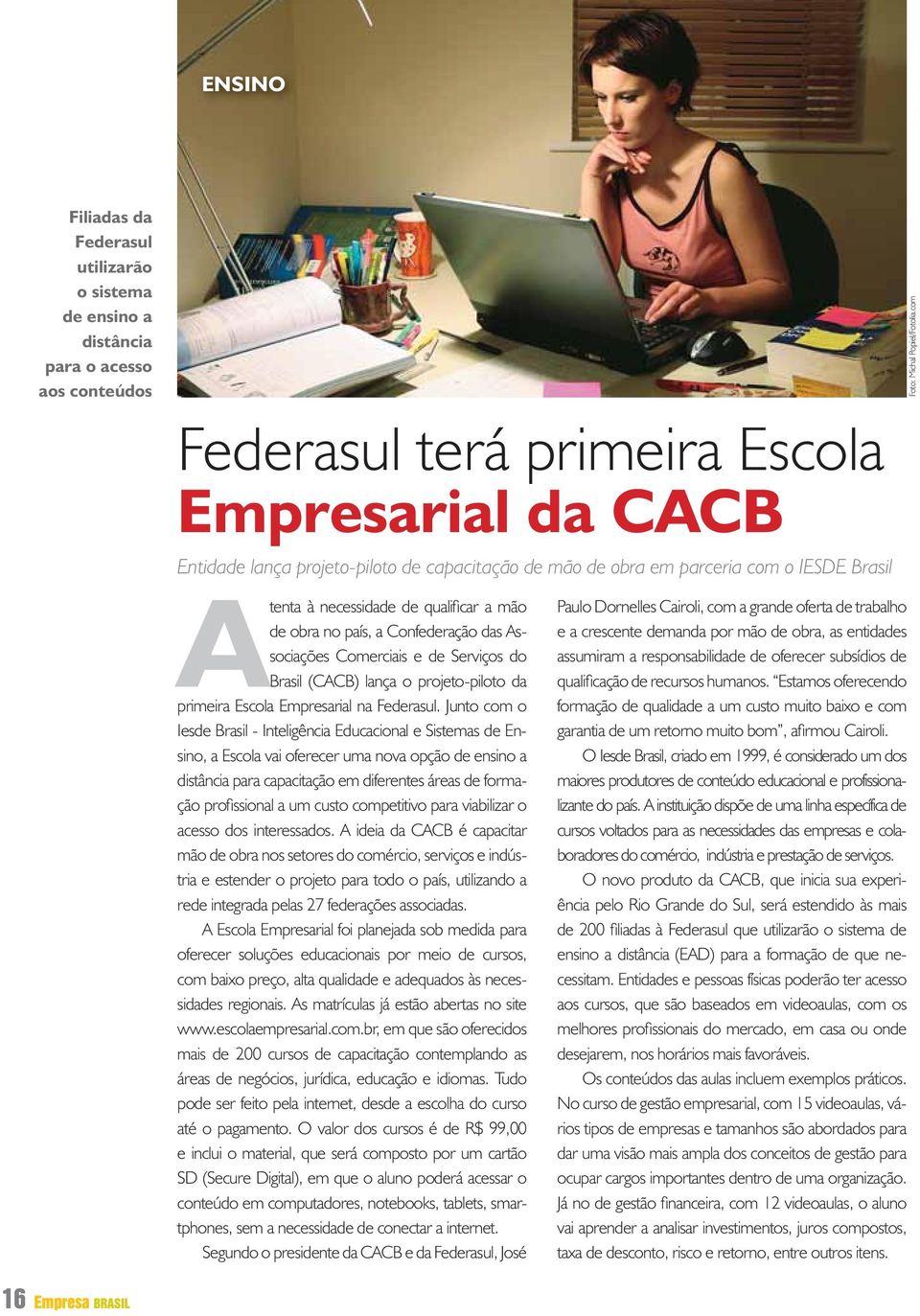 com Atenta à necessidade de qualifi car a mão de obra no país, a Confederação das Associações Comerciais e de Serviços do Brasil (CACB) lança o projeto-piloto da primeira Escola Empresarial na