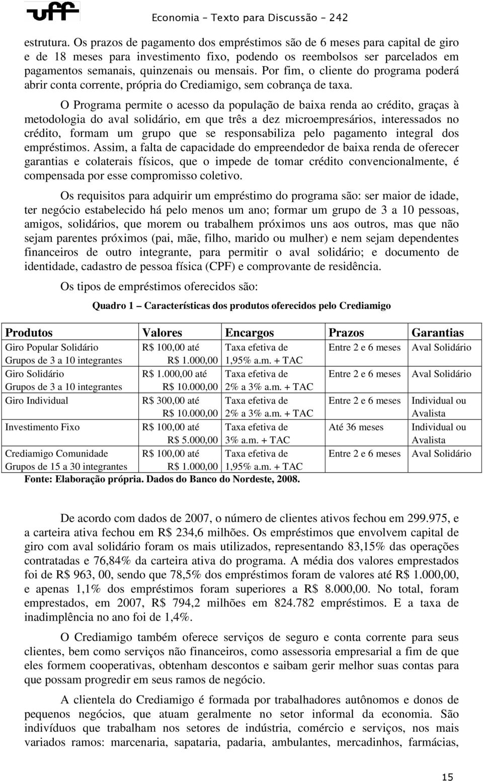 Por fim, o cliente do programa poderá abrir conta corrente, própria do Crediamigo, sem cobrança de taxa.