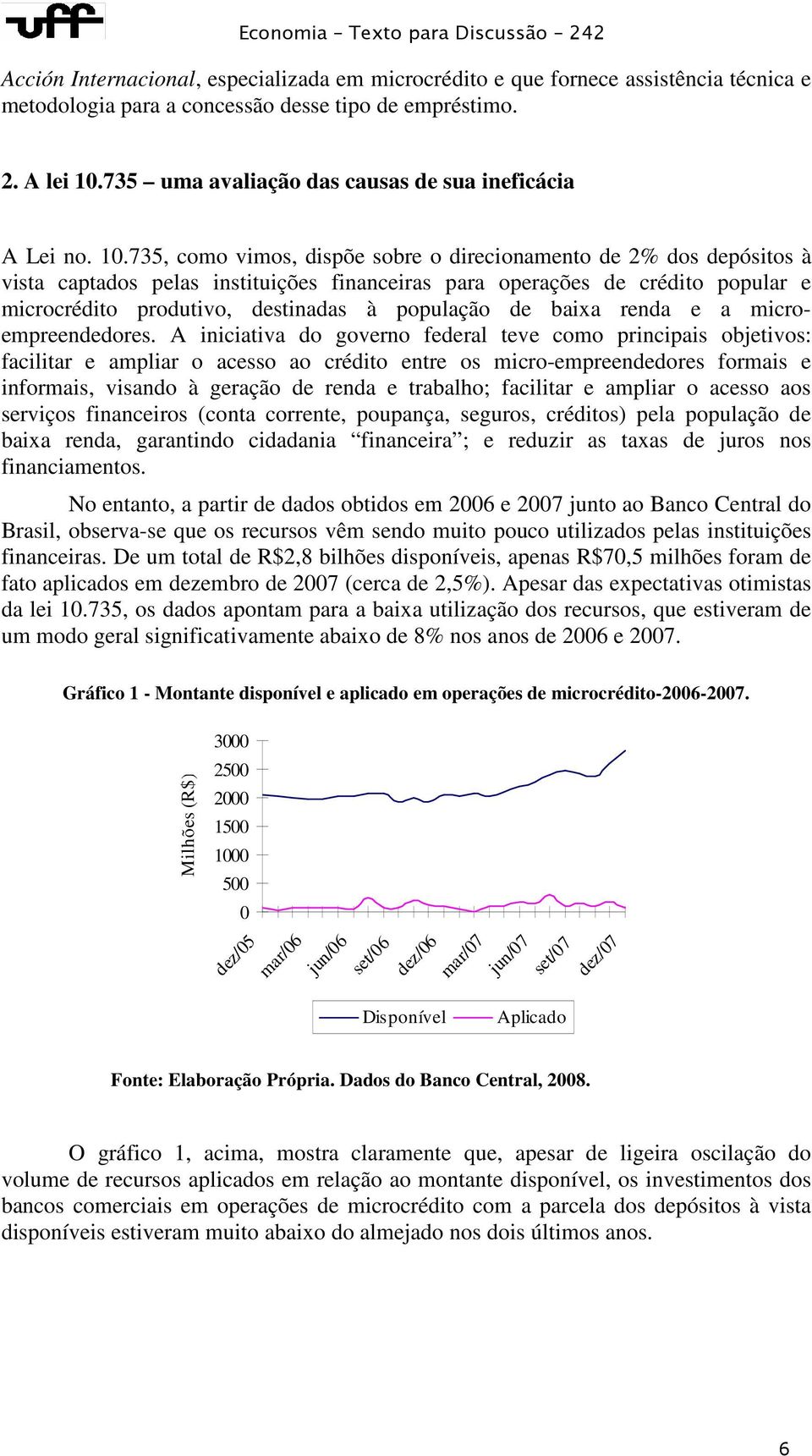 735, como vimos, dispõe sobre o direcionamento de 2% dos depósitos à vista captados pelas instituições financeiras para operações de crédito popular e microcrédito produtivo, destinadas à população