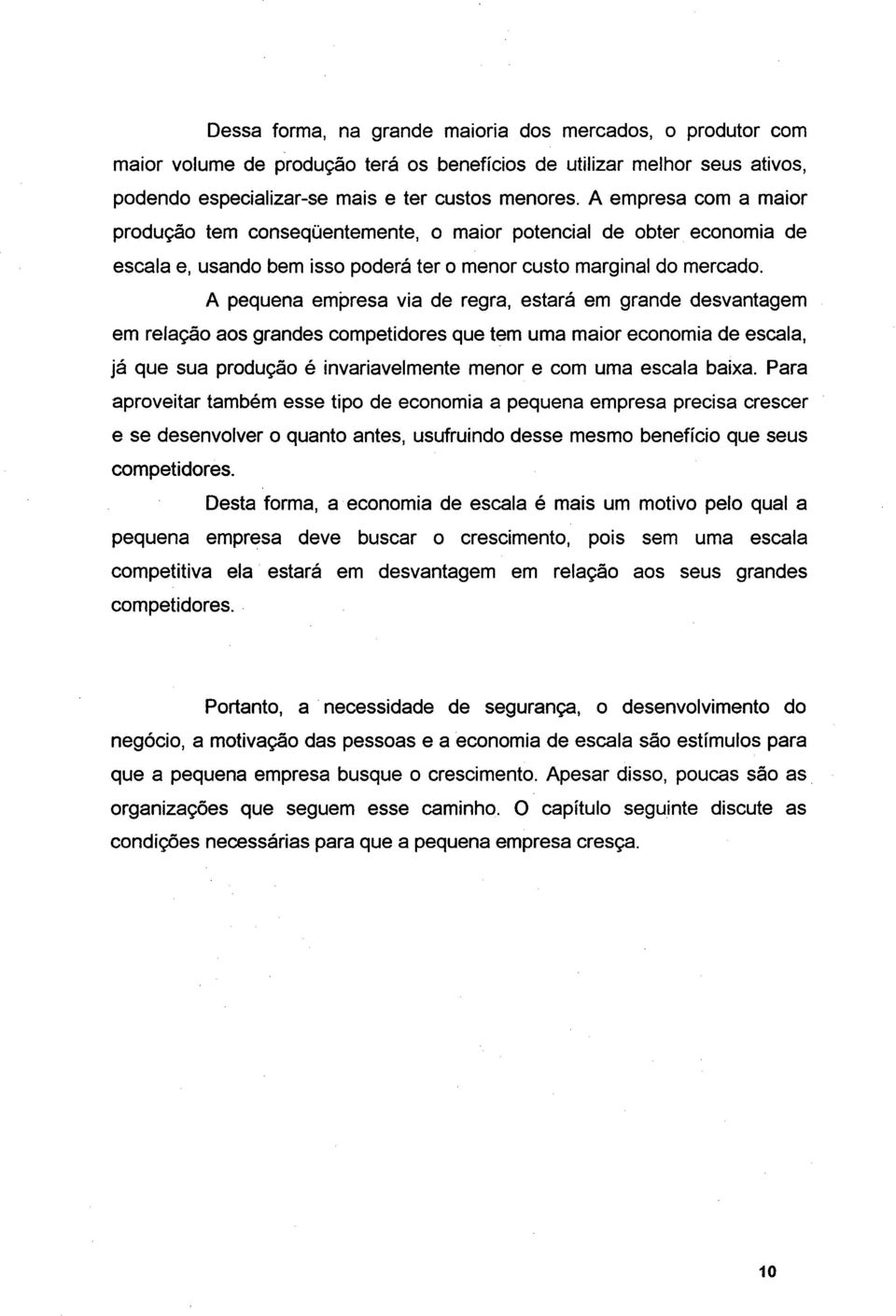 A pequena empresa via de regra, estará em grande desvantagem em relação aos grandes competidores que tem uma maior economia de escala, já que sua produção é invariavelmente menor e com uma escala