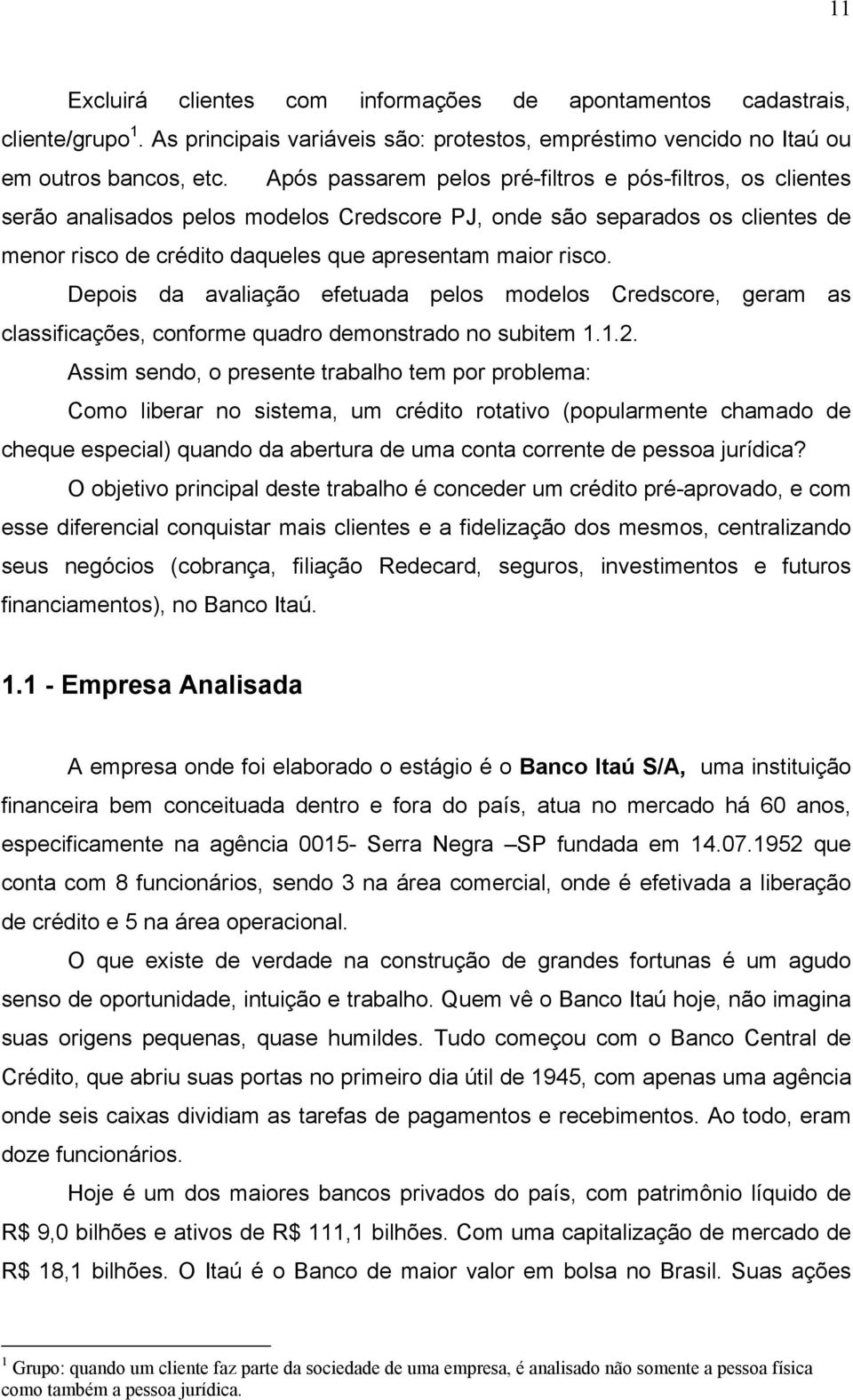 Depois da avaliação efetuada pelos modelos Credscore, geram as classificações, conforme quadro demonstrado no subitem 1.1.2.