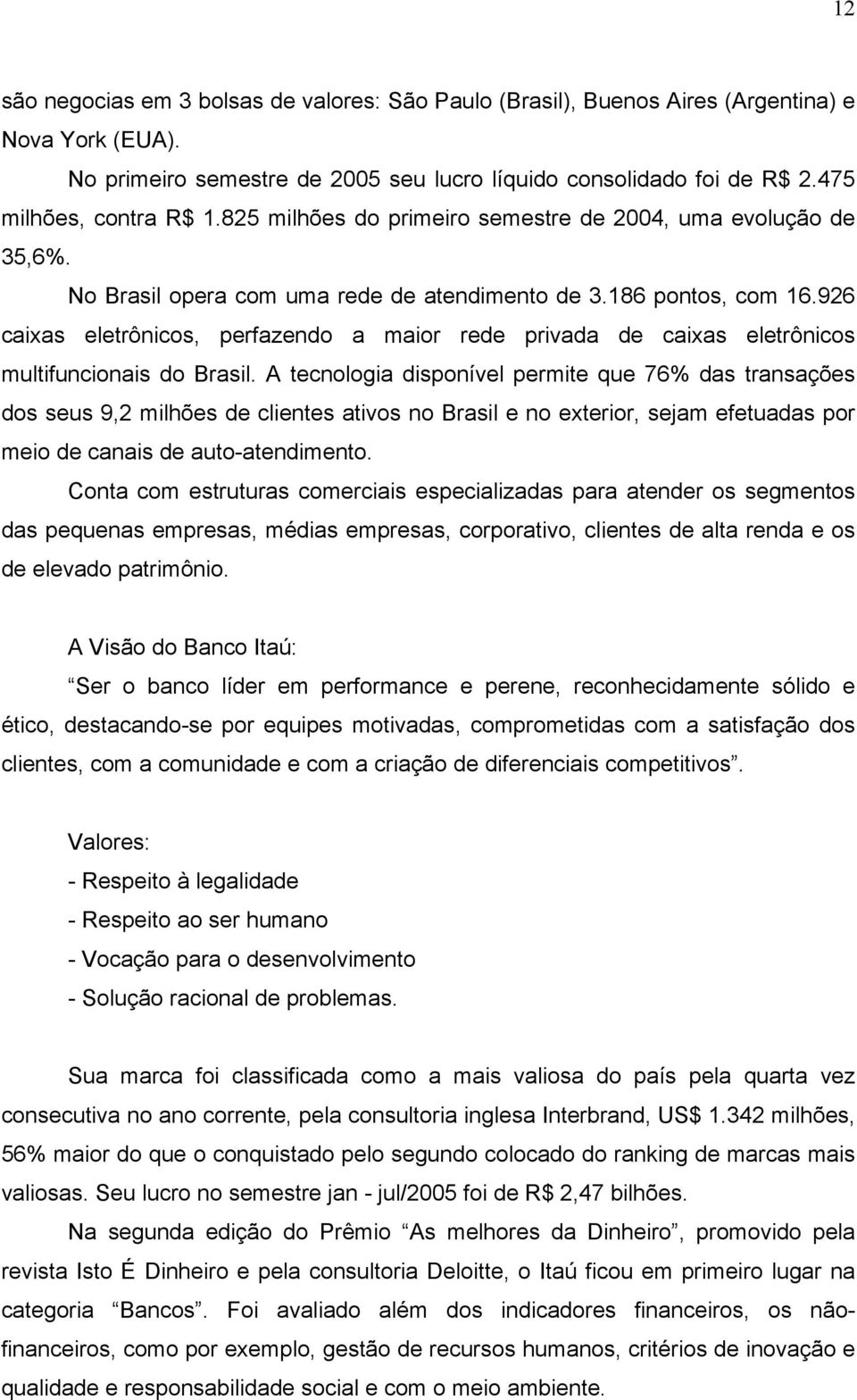 926 caixas eletrônicos, perfazendo a maior rede privada de caixas eletrônicos multifuncionais do Brasil.