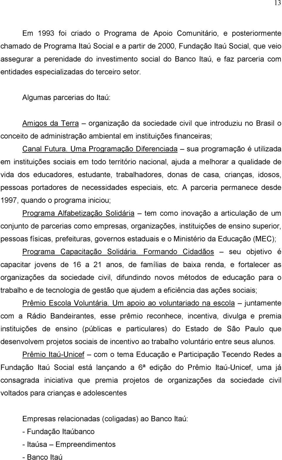 Algumas parcerias do Itaú: Amigos da Terra organização da sociedade civil que introduziu no Brasil o conceito de administração ambiental em instituições financeiras; Canal Futura.