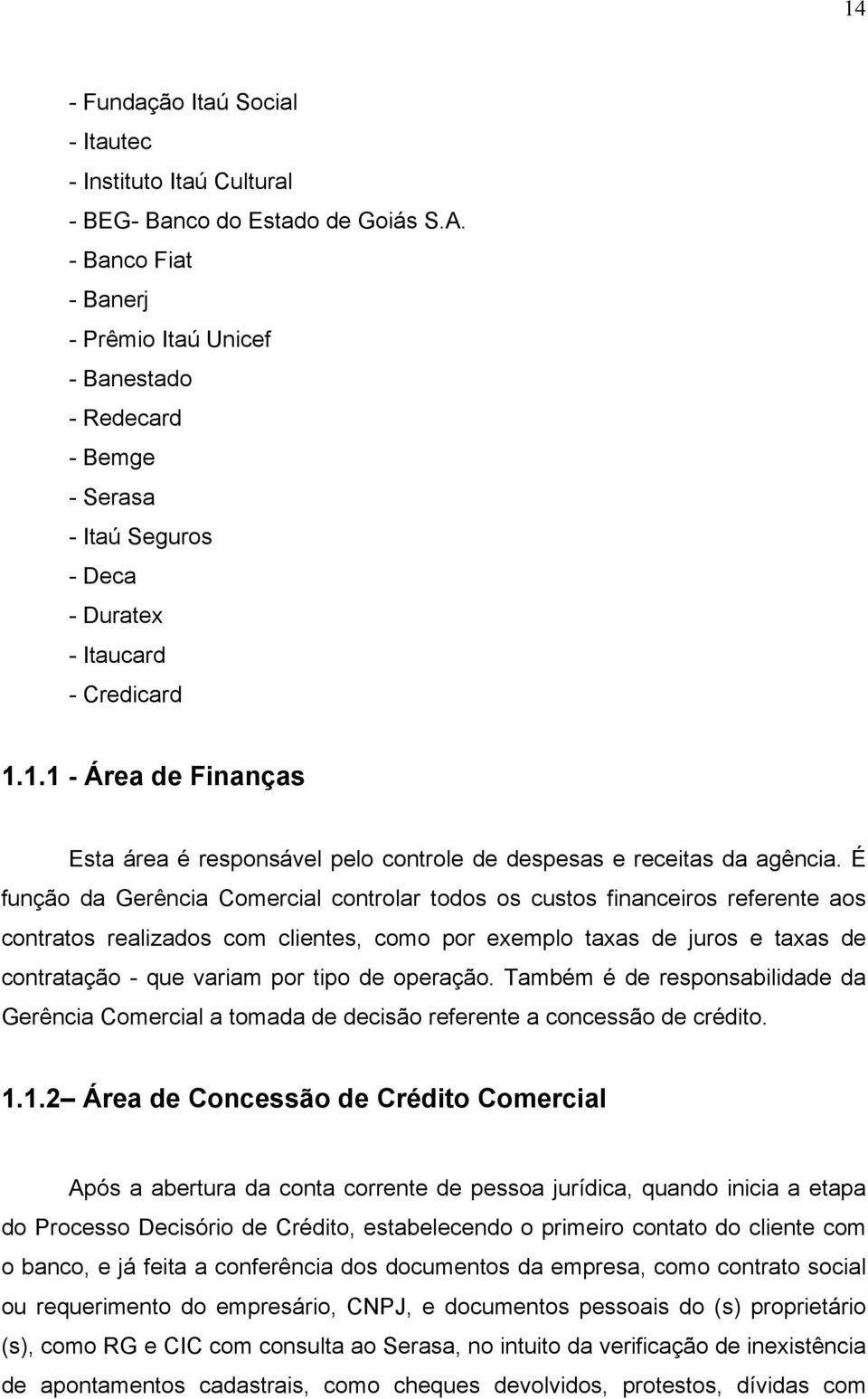 1.1 Área de Finanças Esta área é responsável pelo controle de despesas e receitas da agência.