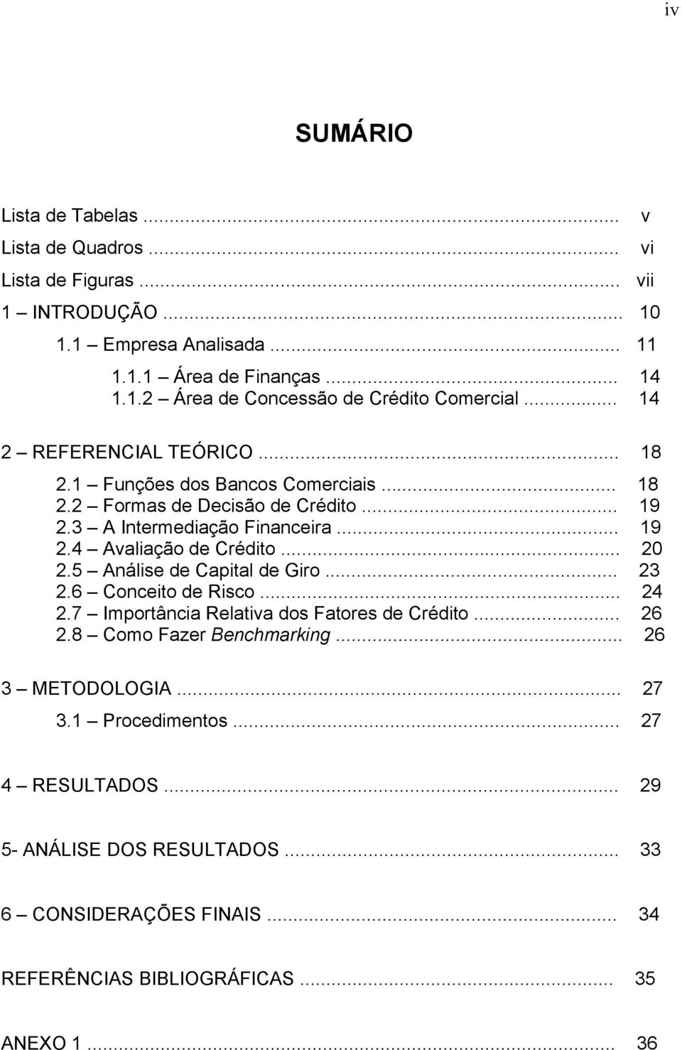 .. 20 2.5 Análise de Capital de Giro... 23 2.6 Conceito de Risco... 24 2.7 Importância Relativa dos Fatores de Crédito... 26 2.8 Como Fazer Benchmarking... 26 3 METODOLOGIA.