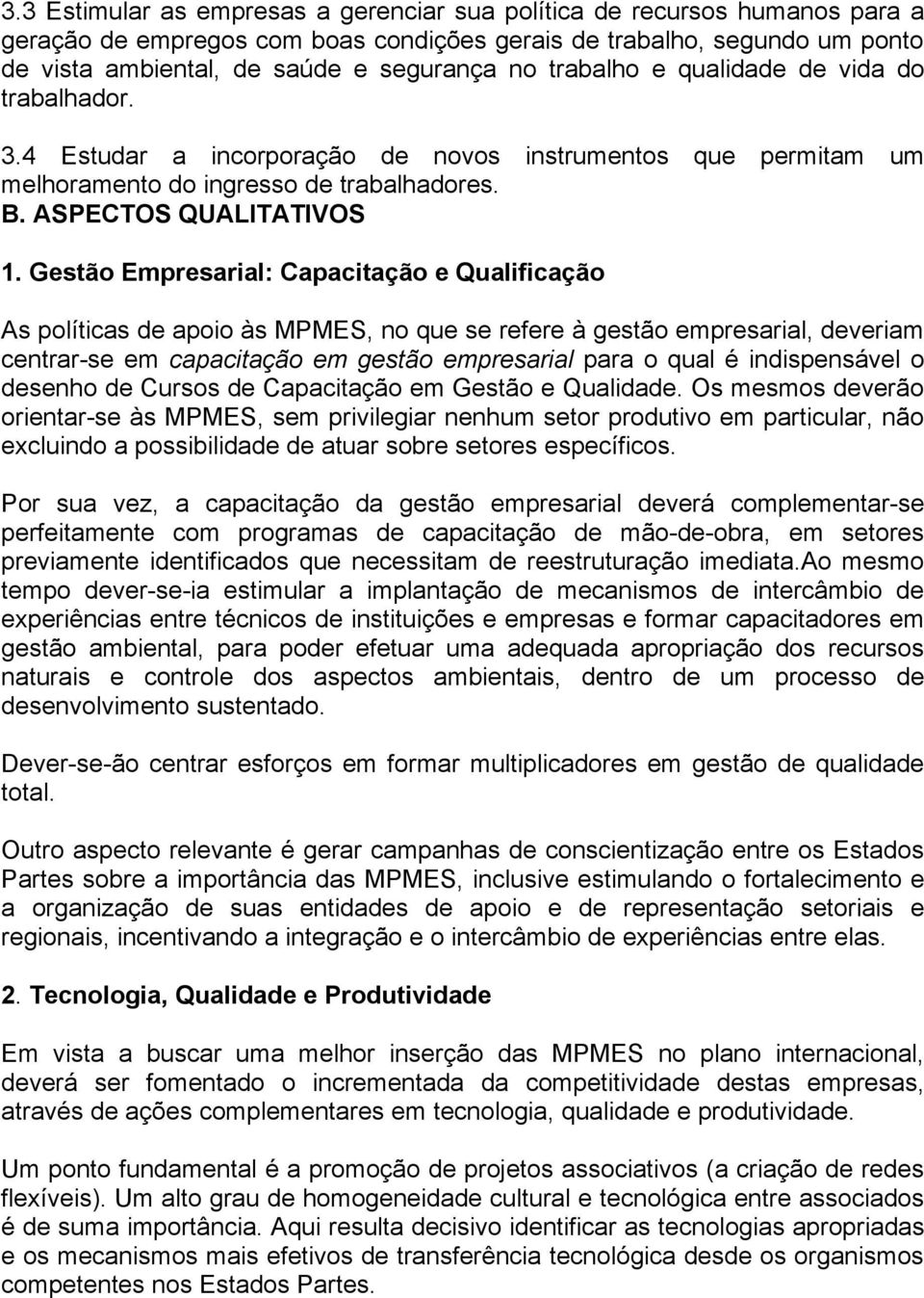 Gestão Empresarial: Capacitação e Qualificação As políticas de apoio às MPMES, no que se refere à gestão empresarial, deveriam centrar-se em capacitação em gestão empresarial para o qual é