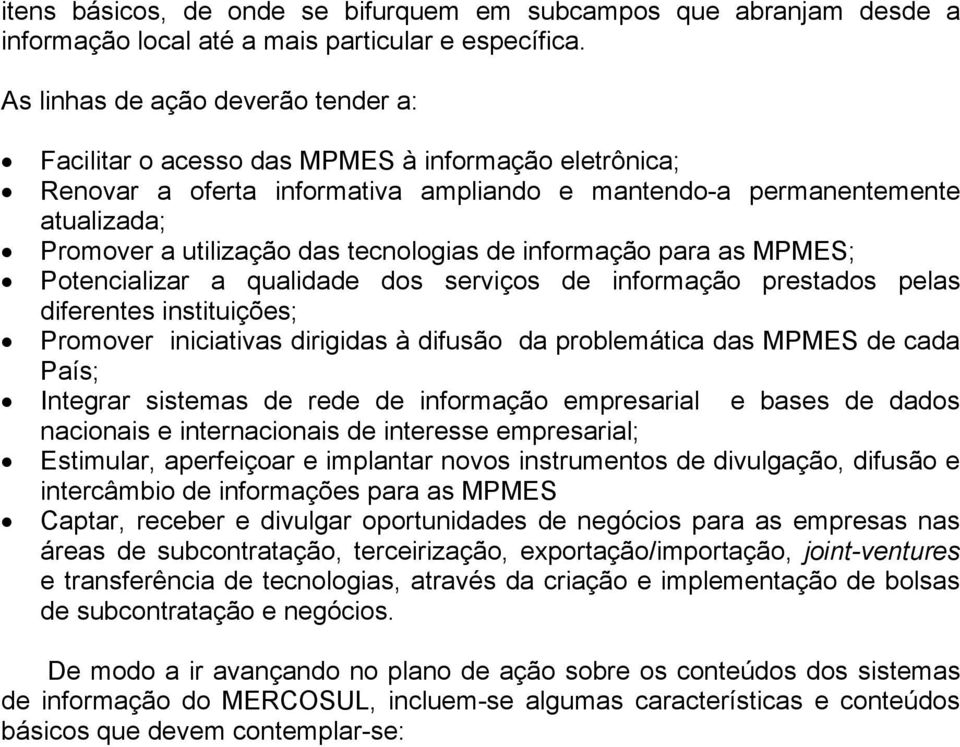 tecnologias de informação para as MPMES; Potencializar a qualidade dos serviços de informação prestados pelas diferentes instituições; Promover iniciativas dirigidas à difusão da problemática das