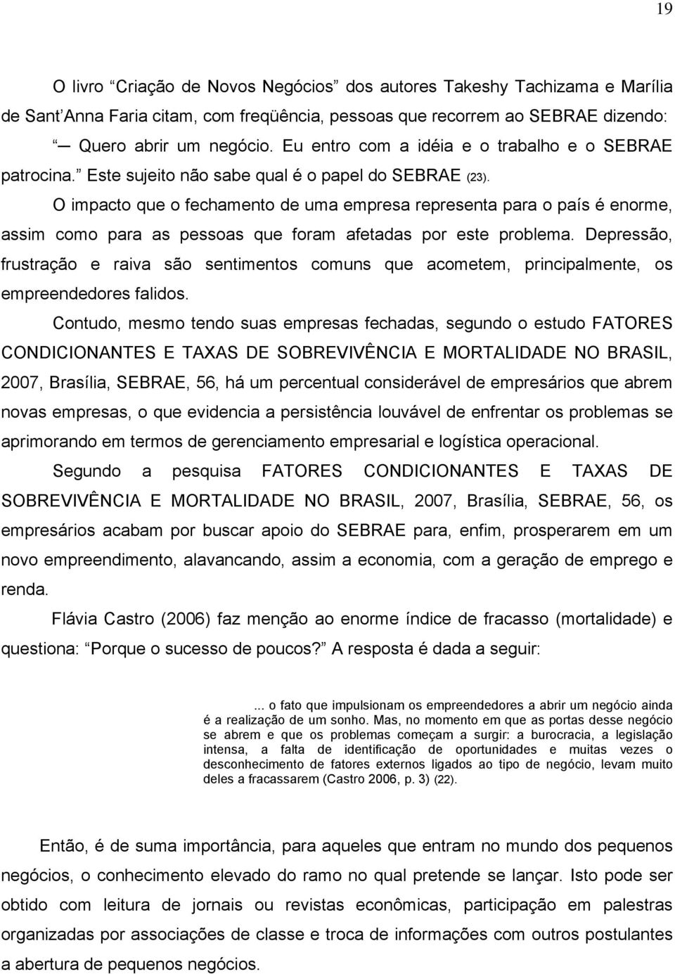 O impacto que o fechamento de uma empresa representa para o país é enorme, assim como para as pessoas que foram afetadas por este problema.