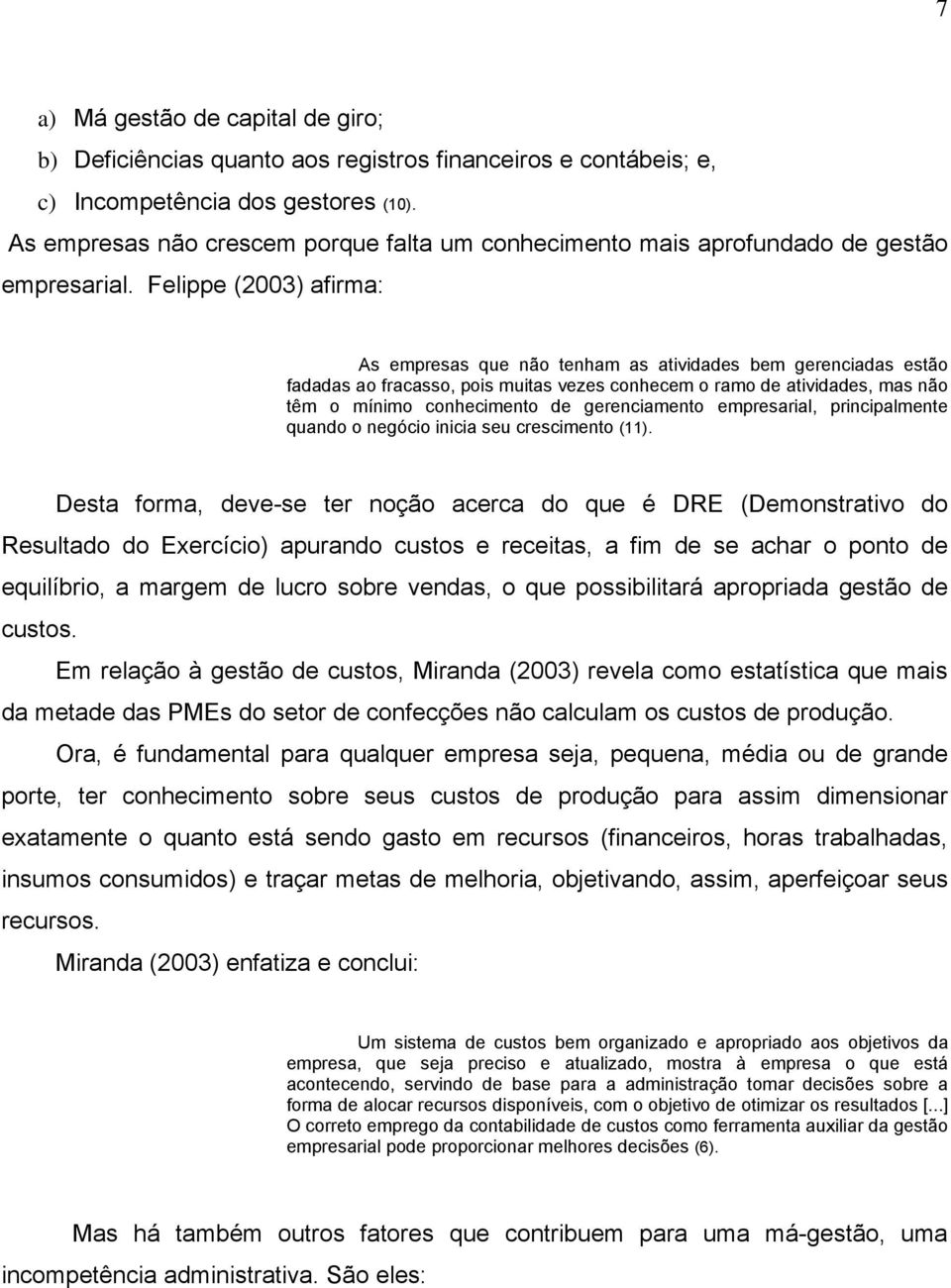 Felippe (2003) afirma: As empresas que não tenham as atividades bem gerenciadas estão fadadas ao fracasso, pois muitas vezes conhecem o ramo de atividades, mas não têm o mínimo conhecimento de