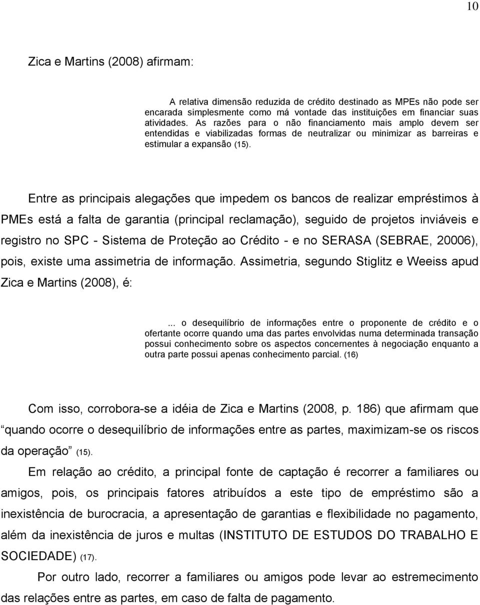 Entre as principais alegações que impedem os bancos de realizar empréstimos à PMEs está a falta de garantia (principal reclamação), seguido de projetos inviáveis e registro no SPC - Sistema de