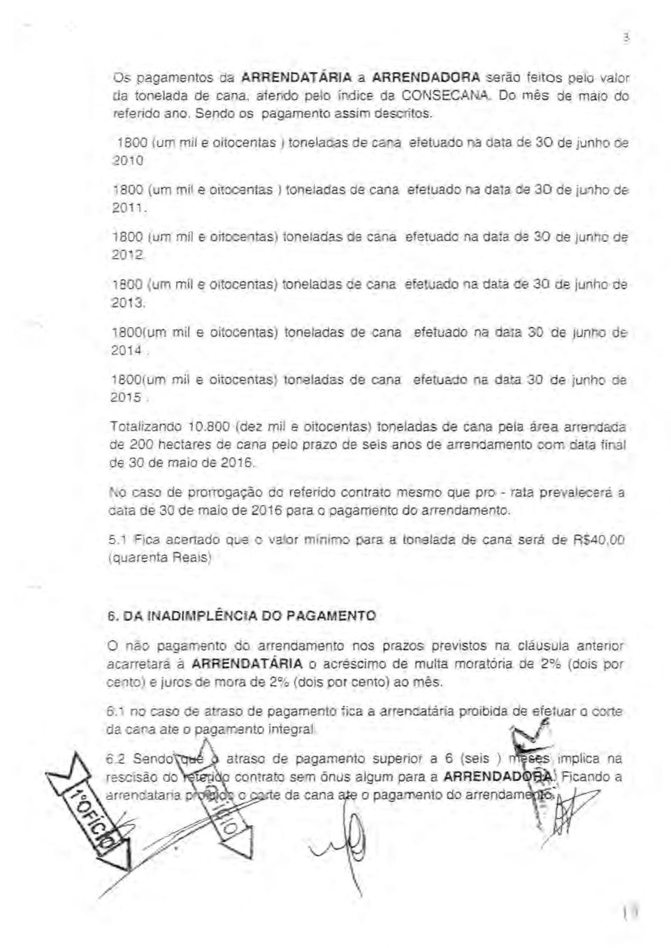 1800 (urn mile oitocentas} toneladas de cana efetuado na data de 30 de junho de 2012. 1800 (urn mil e oitocentas} toneladas de cana efetuado na data de 30 de junho de 2013.