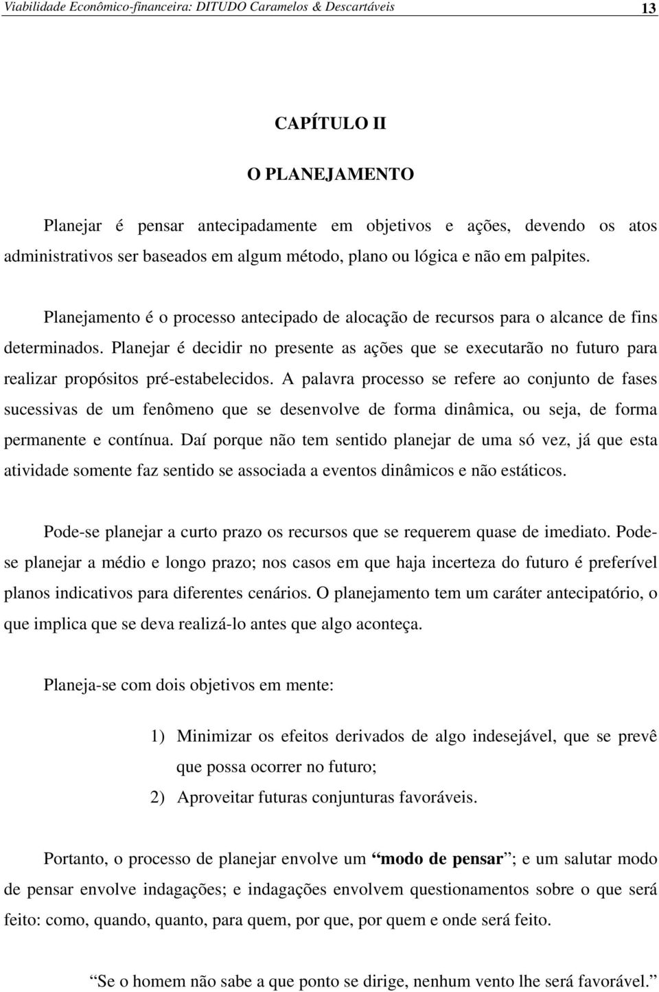 Planejar é decidir no presente as ações que se executarão no futuro para realizar propósitos pré-estabelecidos.