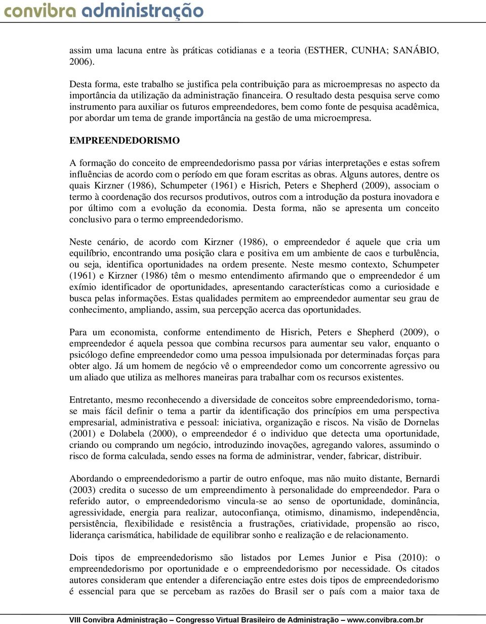 O resultado desta pesquisa serve como instrumento para auxiliar os futuros empreendedores, bem como fonte de pesquisa acadêmica, por abordar um tema de grande importância na gestão de uma