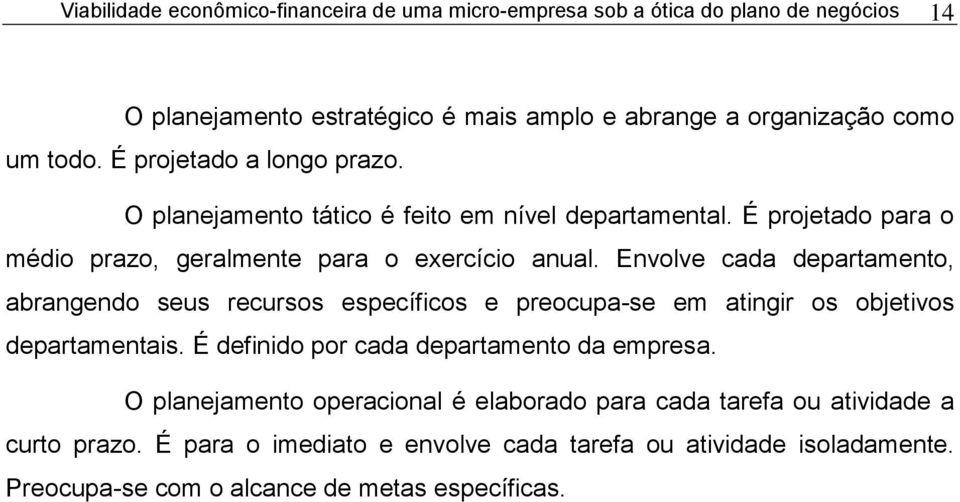 Envolve cada departamento, abrangendo seus recursos específicos e preocupa-se em atingir os objetivos departamentais. É definido por cada departamento da empresa.