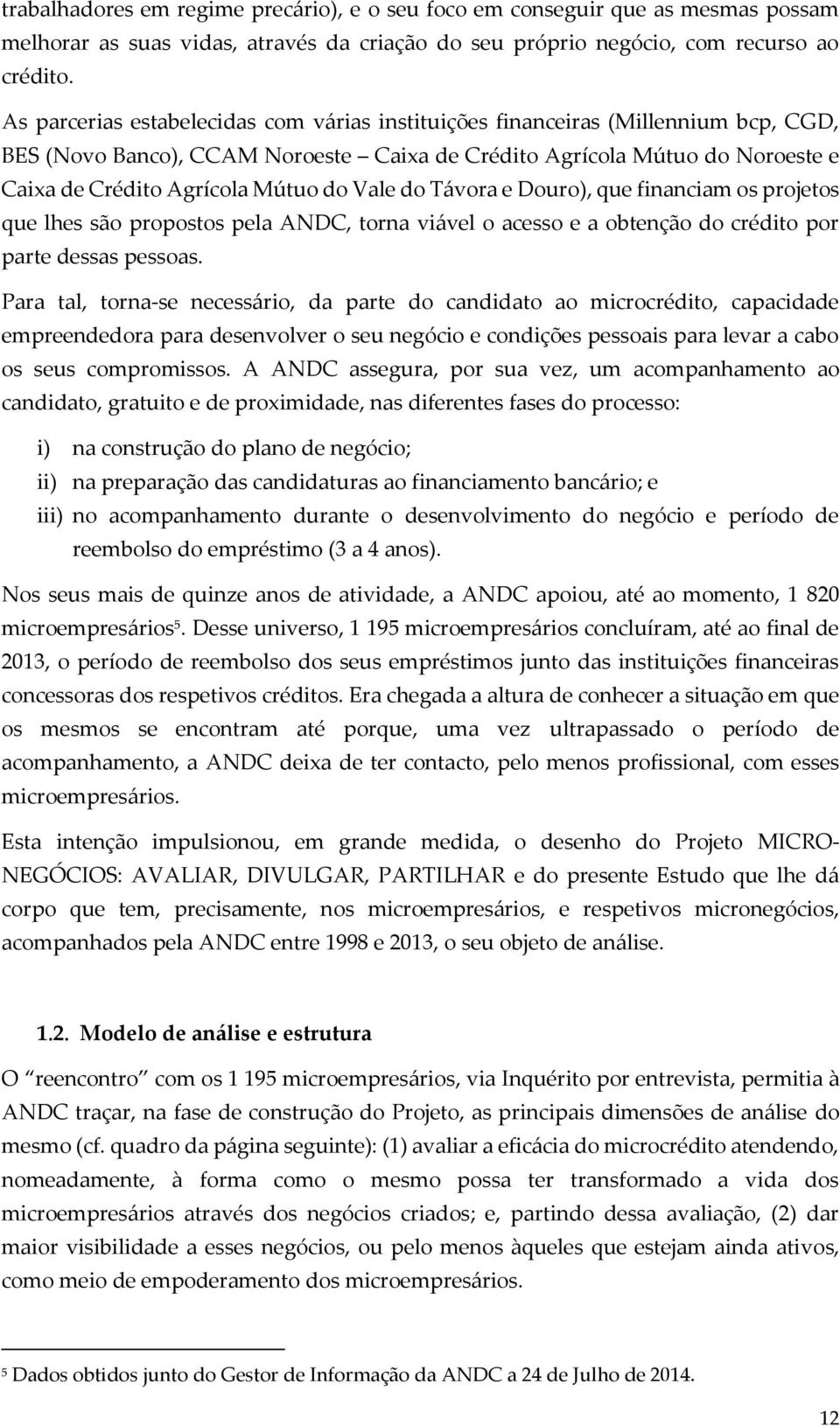 Vale do Távora e Douro), que financiam os projetos que lhes são propostos pela ANDC, torna viável o acesso e a obtenção do crédito por parte dessas pessoas.